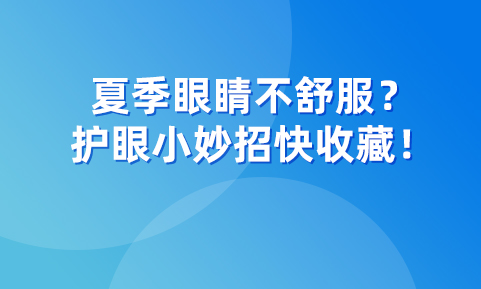 眼睛也會得空調(diào)??？這些夏季護(hù)眼小妙招你值得擁有！