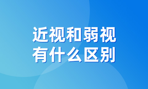 近視和弱視有什么區(qū)別？