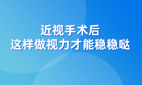 近視手術(shù)后，這樣用眼才能讓視力穩(wěn)穩(wěn)噠！