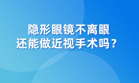 隱形眼鏡不離眼，還能做近視手術(shù)嗎？