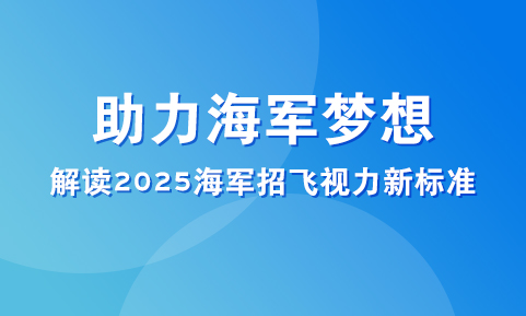 助力海軍夢想，解讀2025海軍招飛視力新標(biāo)準(zhǔn)